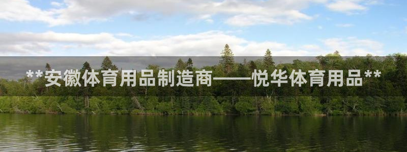 欧陆娱乐信誉吗：**安徽体育用品制造商——悦华体育用