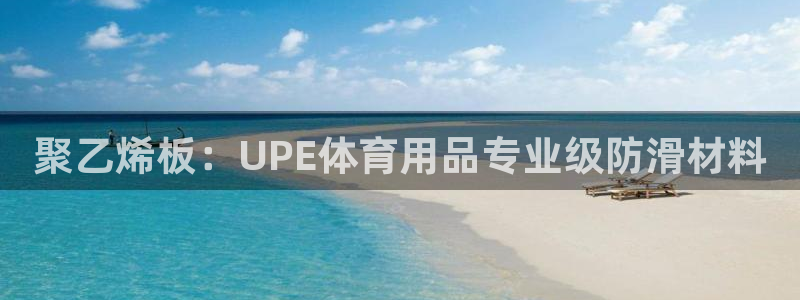 欧陆娱乐能不能玩：聚乙烯板：UPE体育用品专业级防滑